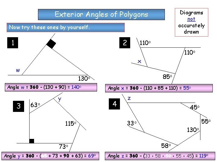 Diagrams not accurately drawn Exterior Angles of Polygons Now try these ones by yourself.