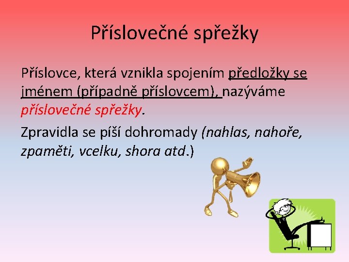 Příslovečné spřežky Příslovce, která vznikla spojením předložky se jménem (případně příslovcem), nazýváme příslovečné spřežky.