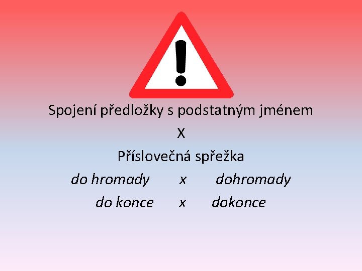 Spojení předložky s podstatným jménem X Příslovečná spřežka do hromady x dohromady do konce