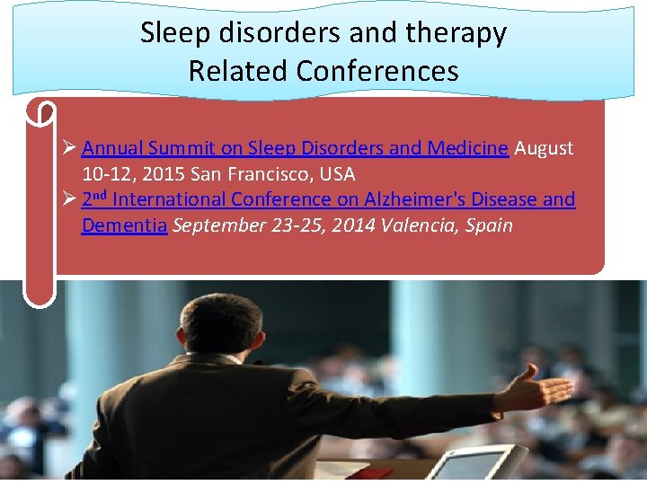 Sleep disorders and therapy Related Conferences Ø Annual Summit on Sleep Disorders and Medicine