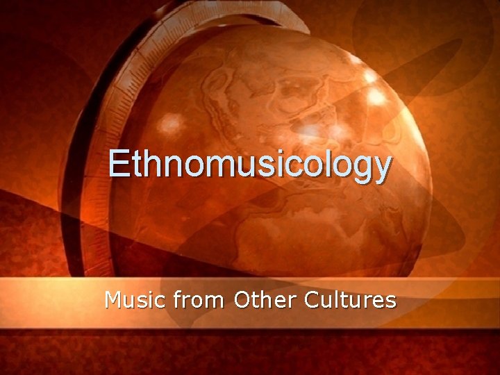 Ethnomusicology Music from Other Cultures 