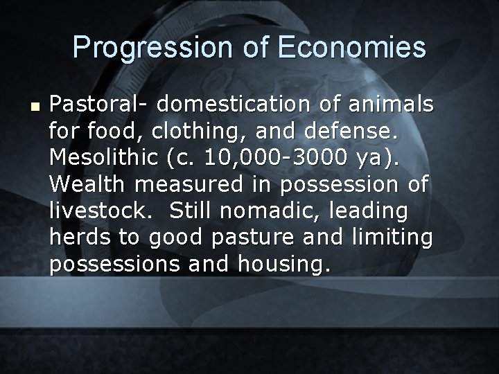 Progression of Economies n Pastoral- domestication of animals for food, clothing, and defense. Mesolithic