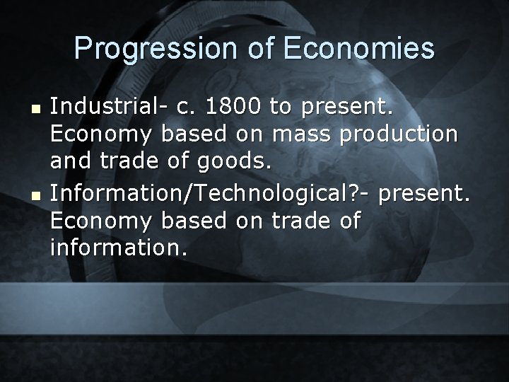 Progression of Economies n n Industrial- c. 1800 to present. Economy based on mass