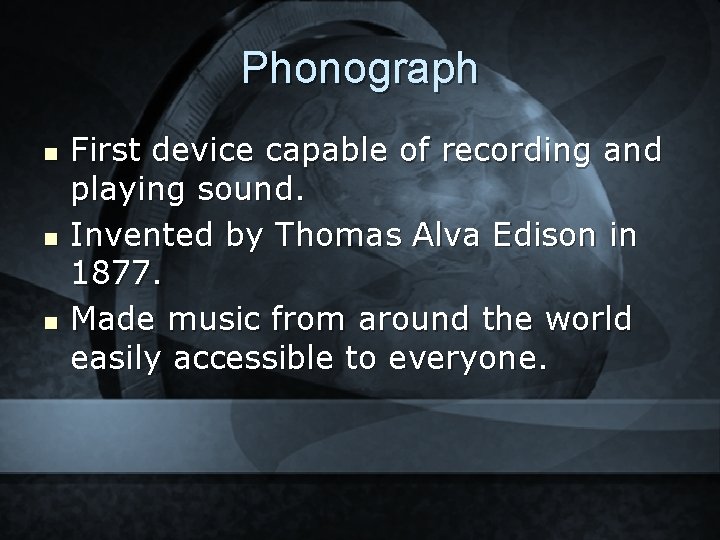 Phonograph n n n First device capable of recording and playing sound. Invented by