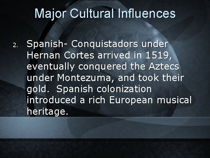 Major Cultural Influences 2. Spanish- Conquistadors under Hernan Cortes arrived in 1519, eventually conquered