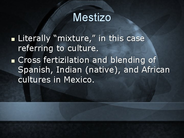 Mestizo n n Literally “mixture, ” in this case referring to culture. Cross fertizilation