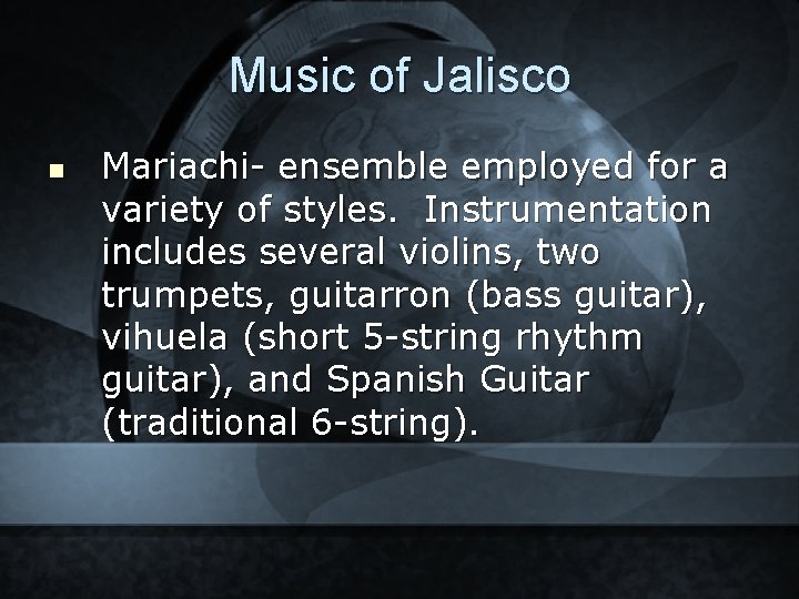 Music of Jalisco n Mariachi- ensemble employed for a variety of styles. Instrumentation includes