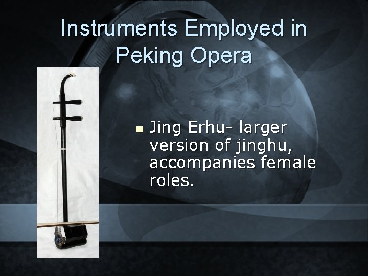 Instruments Employed in Peking Opera n Jing Erhu- larger version of jinghu, accompanies female