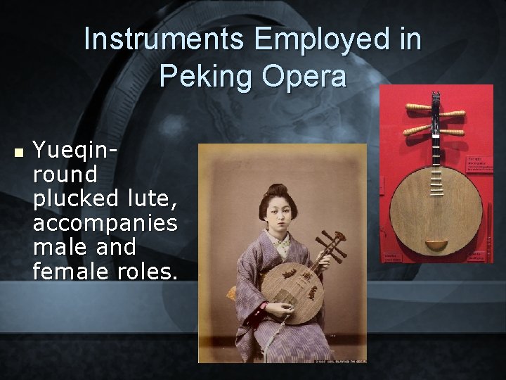 Instruments Employed in Peking Opera n Yueqinround plucked lute, accompanies male and female roles.