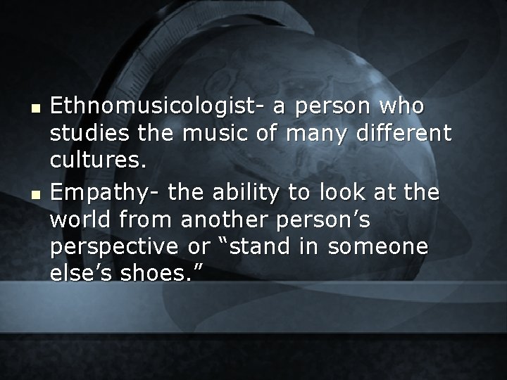 n n Ethnomusicologist- a person who studies the music of many different cultures. Empathy-