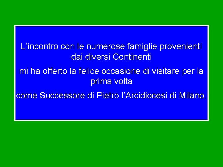 L’incontro con le numerose famiglie provenienti dai diversi Continenti mi ha offerto la felice