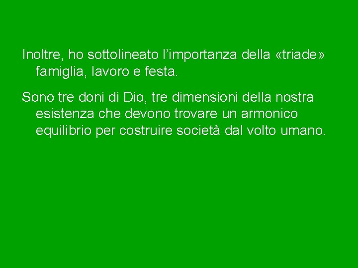 Inoltre, ho sottolineato l’importanza della «triade» famiglia, lavoro e festa. Sono tre doni di