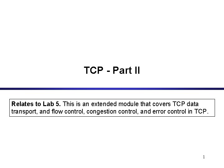 TCP - Part II Relates to Lab 5. This is an extended module that