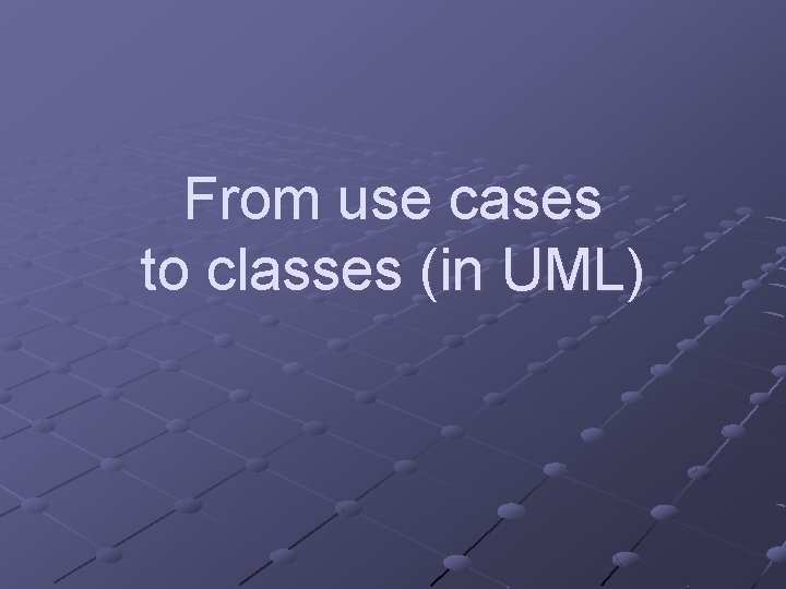 From use cases to classes (in UML) 