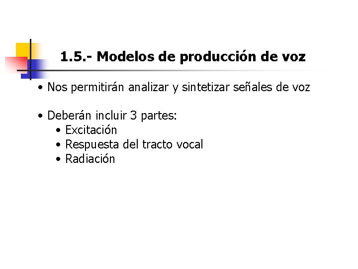 1. 5. - Modelos de producción de voz • Nos permitirán analizar y sintetizar 1. 5. - Modelos de producción de voz • Nos permitirán analizar y sintetizar
