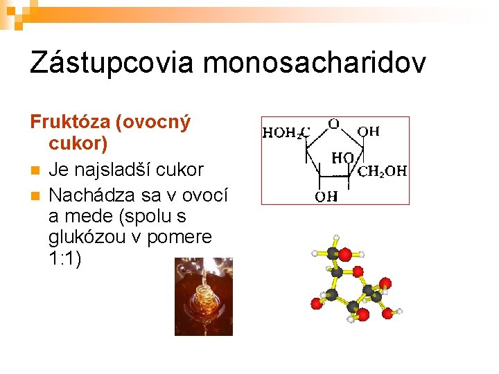 Zástupcovia monosacharidov Fruktóza (ovocný cukor) Je najsladší cukor Nachádza sa v ovocí a mede Zástupcovia monosacharidov Fruktóza (ovocný cukor) Je najsladší cukor Nachádza sa v ovocí a mede