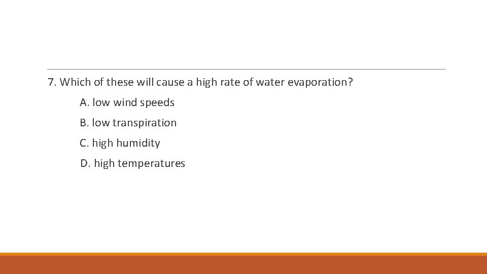 7. Which of these will cause a high rate of water evaporation? A. low