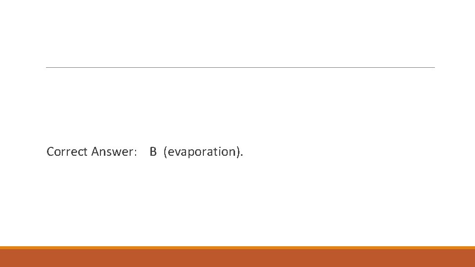 Correct Answer: B (evaporation). 