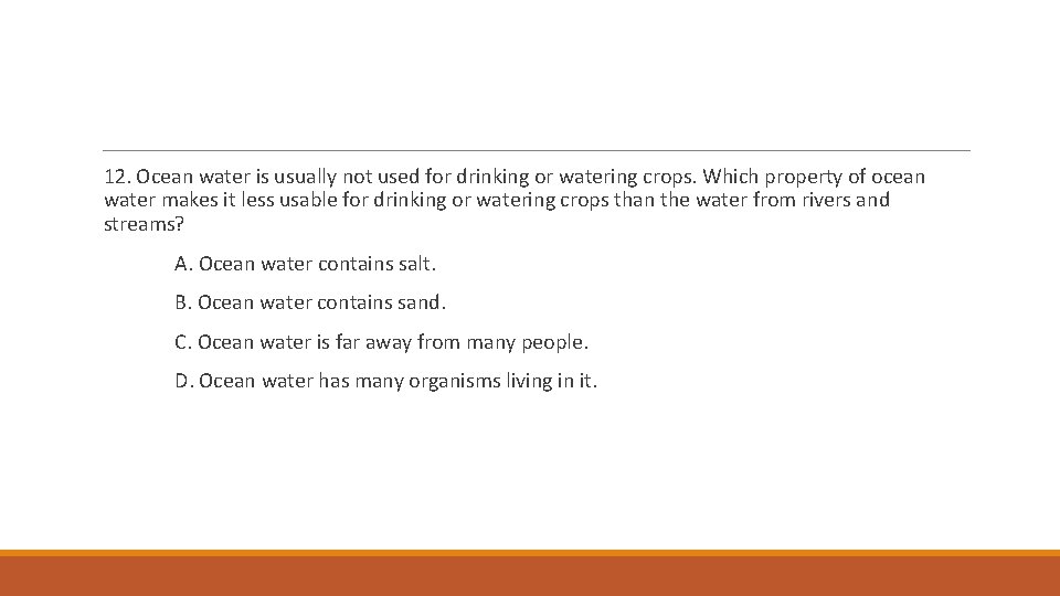 12. Ocean water is usually not used for drinking or watering crops. Which property