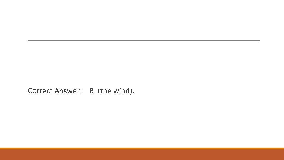 Correct Answer: B (the wind). 