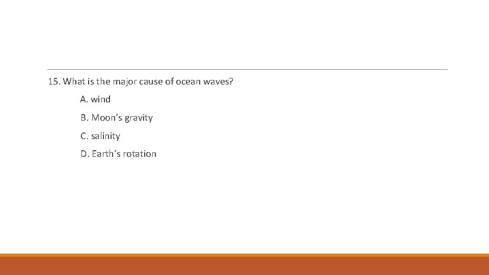 15. What is the major cause of ocean waves? A. wind B. Moon’s gravity