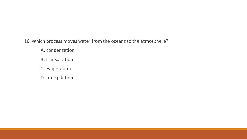 16. Which process moves water from the oceans to the atmosphere? A. condensation B.