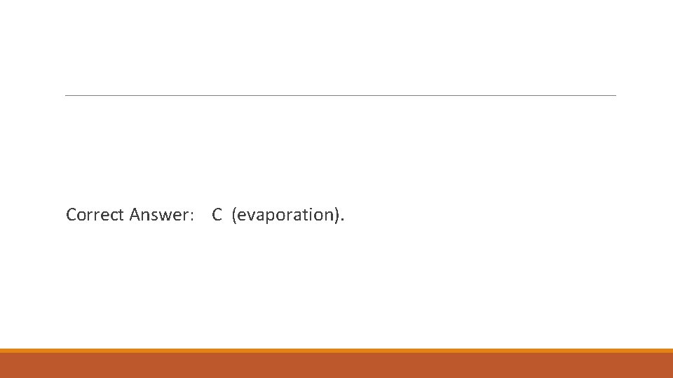 Correct Answer: C (evaporation). 