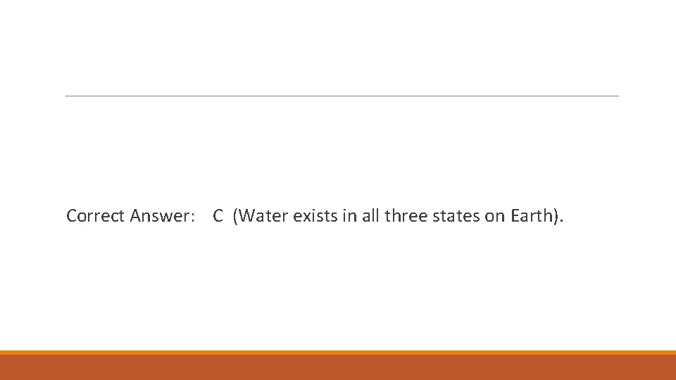Correct Answer: C (Water exists in all three states on Earth). 