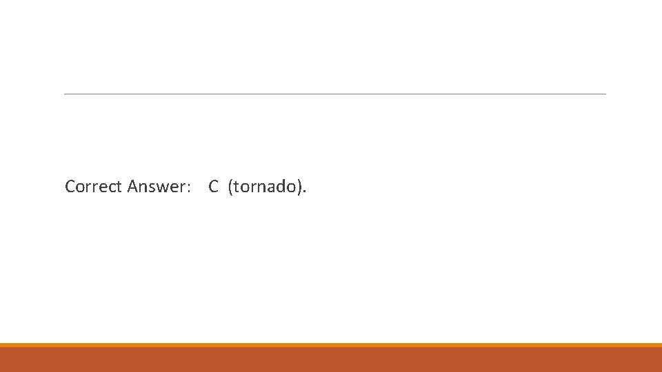 Correct Answer: C (tornado). 