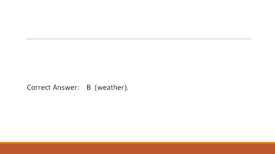 Correct Answer: B (weather). 