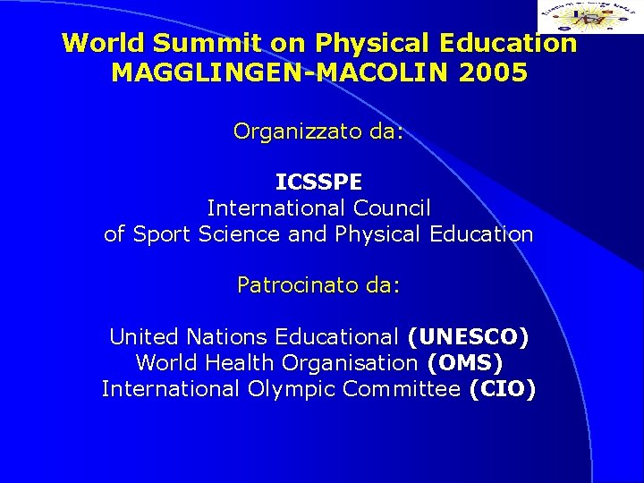 World Summit on Physical Education MAGGLINGEN-MACOLIN 2005 Organizzato da: ICSSPE International Council of Sport