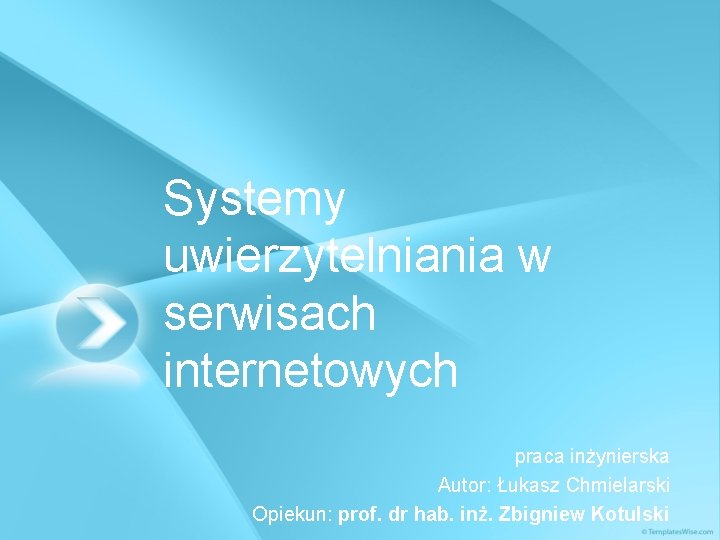 Systemy uwierzytelniania w serwisach internetowych praca inżynierska Autor: Łukasz Chmielarski Opiekun: prof. dr hab.