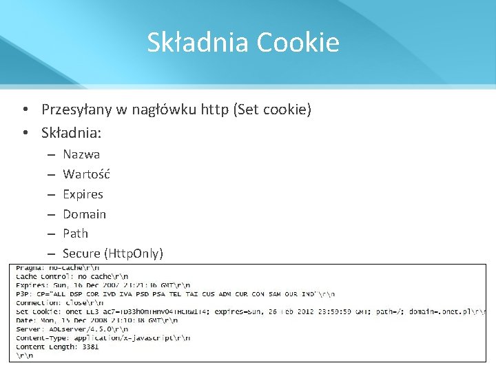 Składnia Cookie • Przesyłany w nagłówku http (Set cookie) • Składnia: – – –