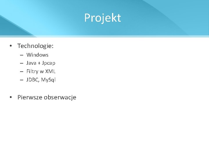 Projekt • Technologie: – – Windows Java + Jpcap Filtry w XML JDBC, My.