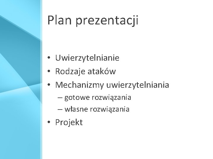 Plan prezentacji • Uwierzytelnianie • Rodzaje ataków • Mechanizmy uwierzytelniania – gotowe rozwiązania –