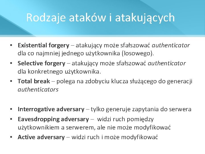 Rodzaje ataków i atakujących • Existential forgery – atakujący może sfałszować authenticator dla co