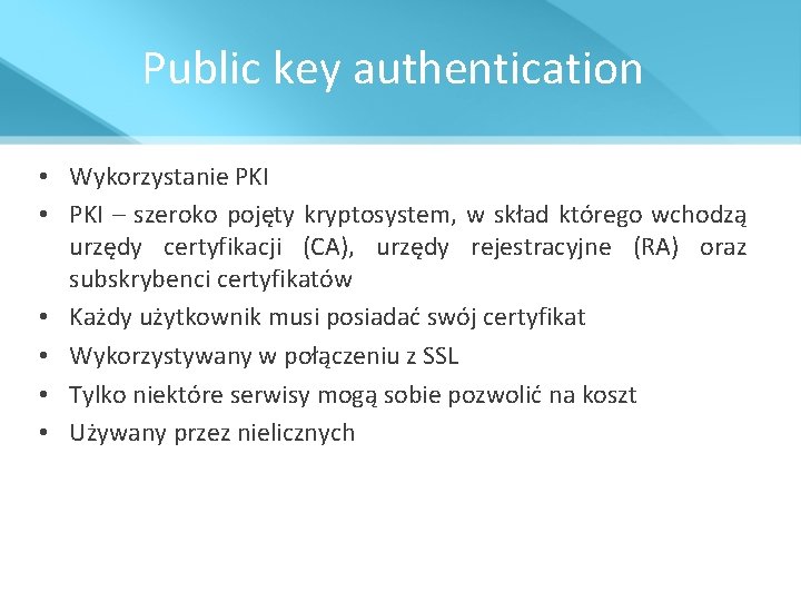 Public key authentication • Wykorzystanie PKI • PKI – szeroko pojęty kryptosystem, w skład