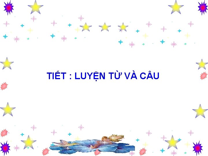 TIẾT : LUYỆN TỪ VÀ C U 
