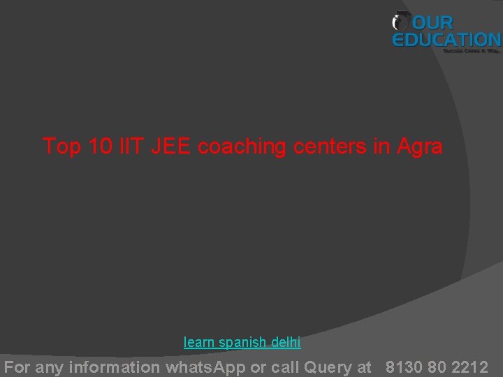 Top 10 IIT JEE coaching centers in Agra learn spanish delhi For any information