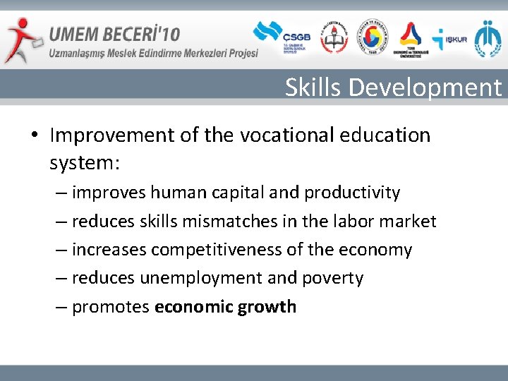 Skills Development • Improvement of the vocational education system: – improves human capital and