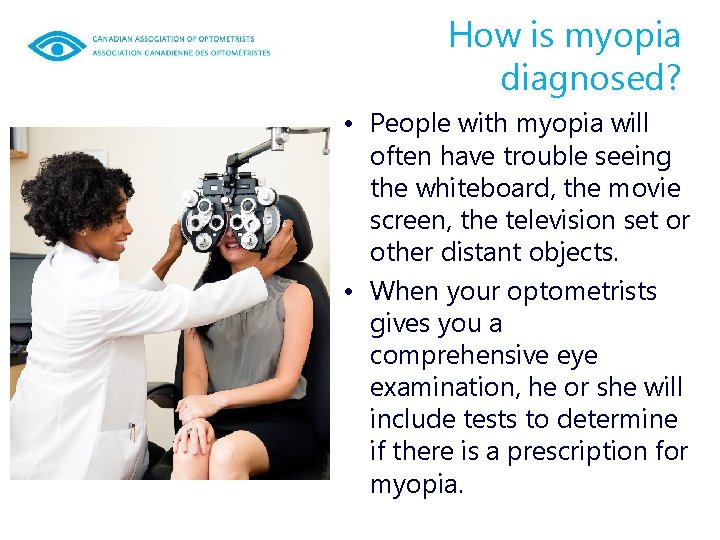 How is myopia diagnosed? • People with myopia will often have trouble seeing the