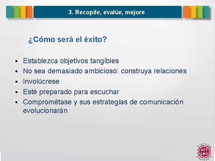 3. Recopile, evalúe, mejore ¿Cómo será el éxito? Establezca objetivos tangibles No sea demasiado