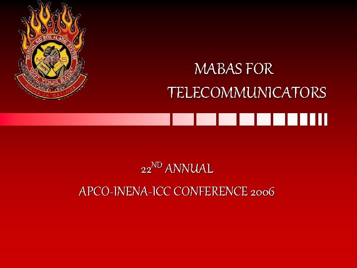 MABAS FOR TELECOMMUNICATORS 22 ND ANNUAL APCO-INENA-ICC CONFERENCE 2006 