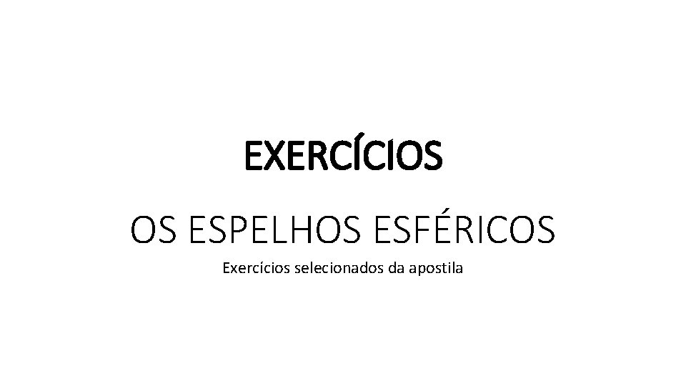 EXERCÍCIOS OS ESPELHOS ESFÉRICOS Exercícios selecionados da apostila 