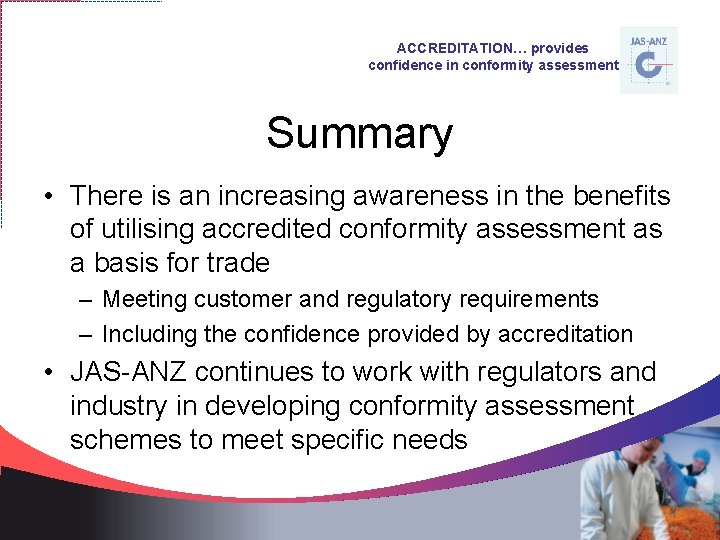 ACCREDITATION… provides confidence in conformity assessment Summary • There is an increasing awareness in