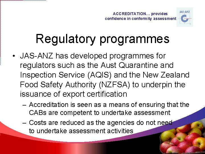 ACCREDITATION… provides confidence in conformity assessment Regulatory programmes • JAS-ANZ has developed programmes for
