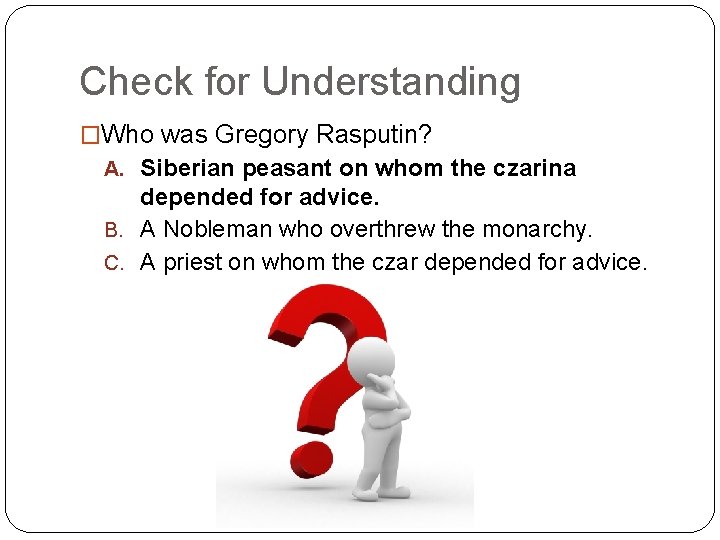 Check for Understanding �Who was Gregory Rasputin? A. Siberian peasant on whom the czarina