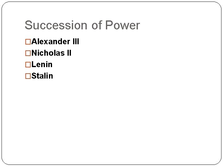 Succession of Power �Alexander III �Nicholas II �Lenin �Stalin 