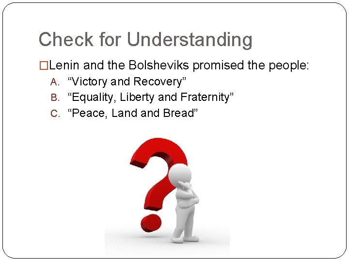 Check for Understanding �Lenin and the Bolsheviks promised the people: A. “Victory and Recovery”
