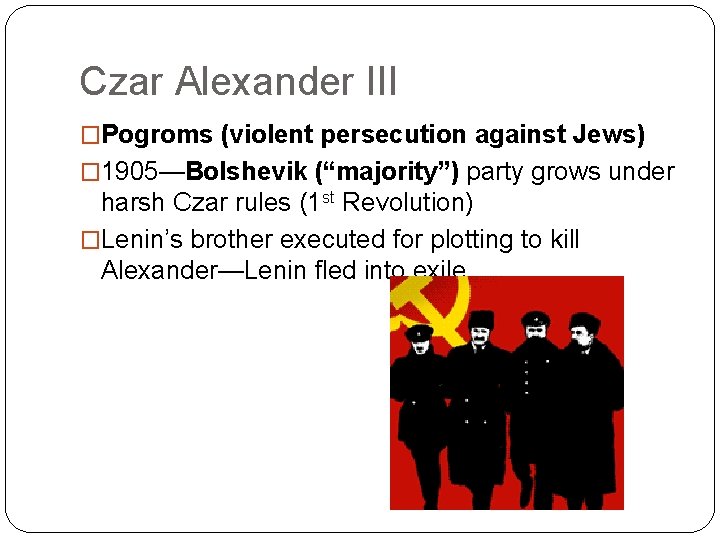 Czar Alexander III �Pogroms (violent persecution against Jews) � 1905—Bolshevik (“majority”) party grows under